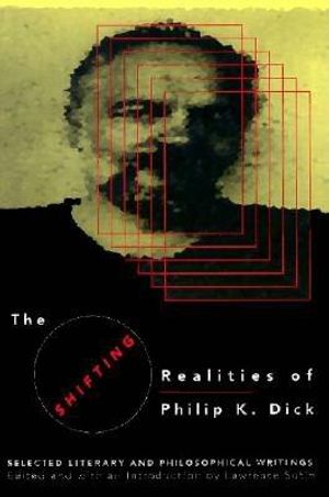 The Shifting Realities of Phillip K. Dick: Selected Literary and Philosophical Writings image number 0