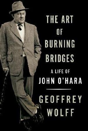 The Art of Burning Bridges: A Life of John O'Hara image number 0