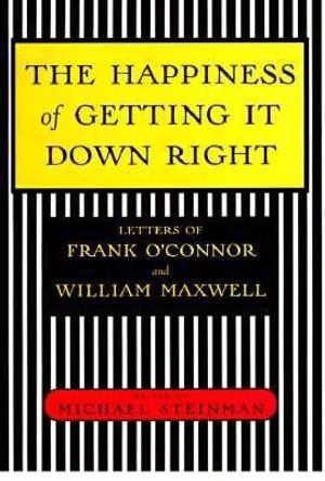 The Happiness of Getting It Down Right: Letters of Frank O'Connor and William Maxwell, 1945-1966 image number 0