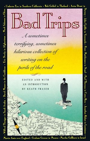 Bad Trips: A Sometimes Terrifying, Sometimes Hilarious Collection of Writing on the Perils of the Road image number 0