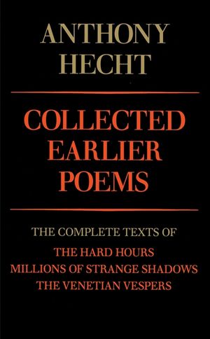 Collected Earlier Poems: The Complete Texts of the Hard Hours, Millions of Strange Shadows, and the Venetian Vespers image number 0