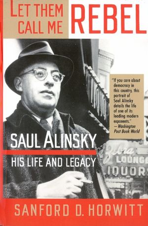Let Them Call Me Rebel: Saul Alinsky: His Life and Legacy image number 0
