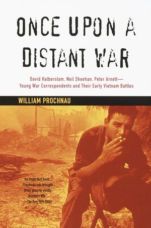 Once Upon a Distant War: David Halberstam, Neil Sheehan, Peter Arnett--Young War Correspondents and Their Early Vietnam Battles image number 0