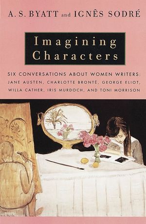 Imagining Characters: Six Conversations about Women Writers: Jane Austen, Charlotte Bronte, George Eli OT, Willa Cather, Iris Murdoch, and T image number 0