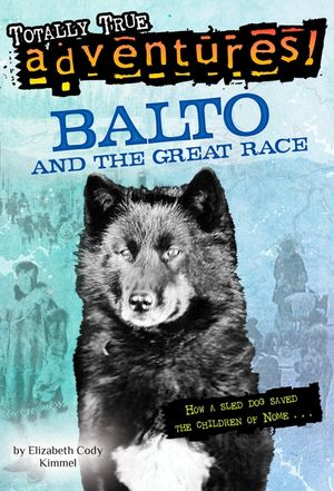 Balto and the Great Race (Totally True Adventures): How a Sled Dog Saved the Children of Nome image number 0