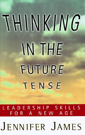 Thinking in the Future Tense: Leadership Skills for a New Age image number 0
