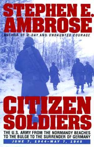 Citizen Soldiers: The U S Army from the Normandy Beaches to the Bulge to the Surrender of Germany June 7, 1944-May 7, 1945 image number 0
