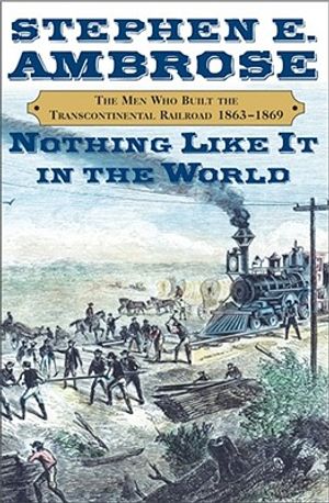 Nothing Like It in the World: The Men Who Built the Transcontinental Railroad 1865-1869 image number 0