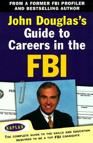 John Douglas's Guide to Careers in the FBI: The Complete Guide to the Skills and Education Required to Be a Top FBI Candidate image number 0