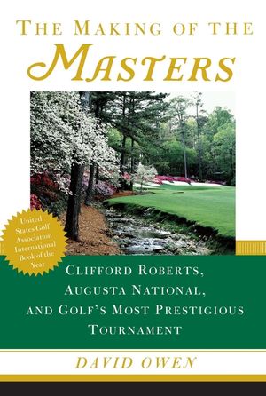 The Making of the Masters: Clifford Roberts, Augusta National, and Golf's Most Prestigious Tournament image number 0