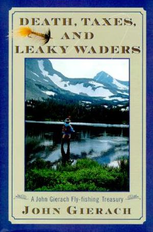 Death Taxes and Leaky Waders: A John Gierach Fly-Fishing Treasury image number 0