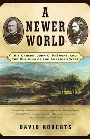 A Newer World: Kit Carson John C Fremont and the Claiming of the American West image number 0