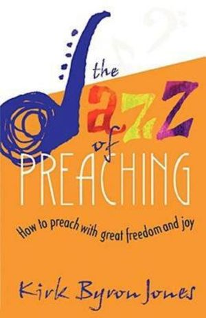 The Jazz of Preaching: How to Preach with Great Freedom and Joy image number 0