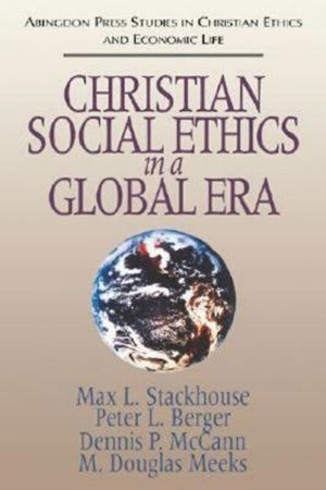 Christian Social Ethics in a Global Era: (Abingdon Press Studies in Christian Ethics and Economic Life Series) image number 0
