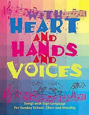 With Heart and Hands and Voices: Songs with Sign Language for Sunday School, Choir, and Worship image number 0