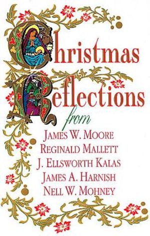 Christmas Reflections: James W. Moore, Reginald Mallett, J. Ellsworth Kalas, James A. Harnish, Nell W. Mohney image number 0
