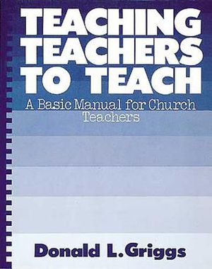 Teaching Teachers to Teach: A Basic Manual for Church Teachers (Griggs Educational Resources Series) image number 0