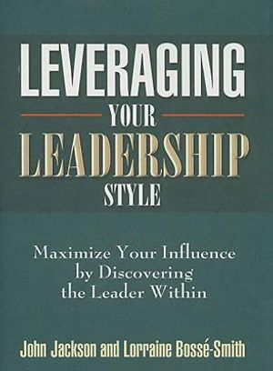 Leveraging Your Leadership Style: Maximize Your Influence by Discovering the Leader Within image number 0