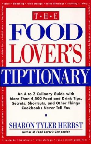 The Food Lover's Tiptionary: An A to Z Culinary Guide with More Than 4000 Food and Drink Tips, ...... image number 0