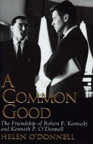 A Common Good: The Friendship of Robert F. Kennedy and Kenneth P. O'Donnell image number 0