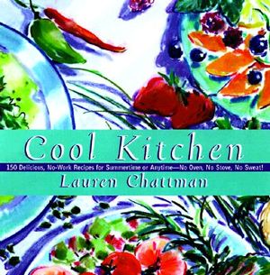 Cool Kitchen: No Oven, No Stove, No Sweat! 125 Delicious, No-Work Recipes for Summertime or Anytime image number 0