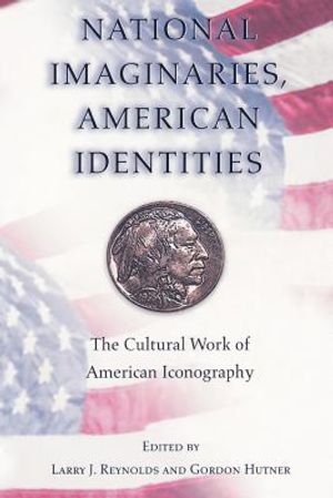 National Imaginaries, American Identities: The Cultural Work of American Iconography image number 0