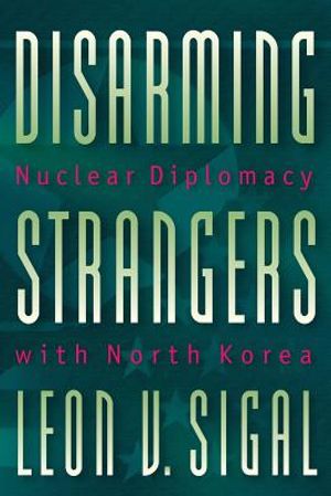 Disarming Strangers: Nuclear Diplomacy with North Korea image number 0