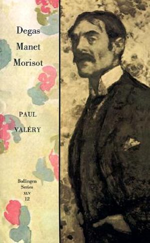 Collected Works of Paul Valery, Volume 12: Degas, Manet, Morisot image number 0
