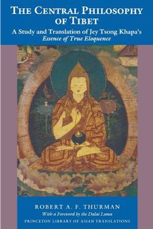 The Central Philosophy of Tibet: A Study and Translation of Jey Tsong Khapa's Essence of True Eloquence image number 0