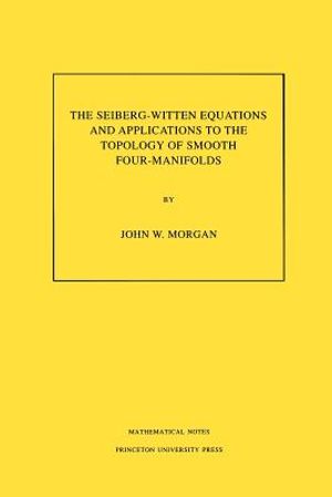 The Seiberg-Witten Equations and Applications to the Topology of Smooth Four-Manifolds. (Mn-44), Volume 44 image number 0