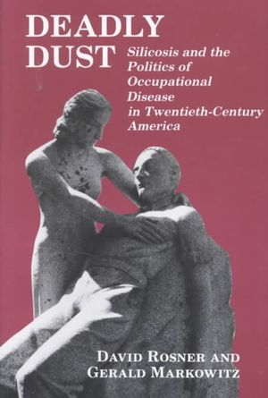 Deadly Dust: Silicosis and the Politics of Occupational Disease in Twentieth-Century America image number 0
