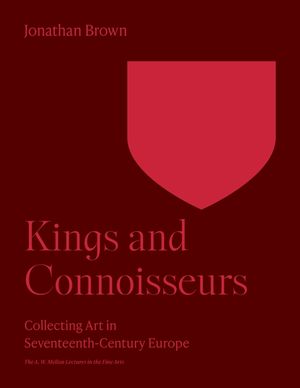Kings and Connoisseurs: Collecting Art in Seventeenth-Century Europe image number 0