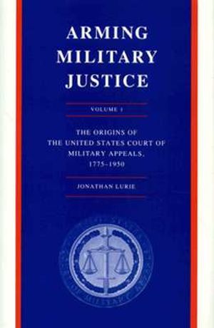 Arming Military Justice, Volume I: The Origins of the United States Court of Military Appeals, 1775-1950 image number 0