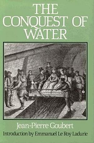 The Conquest of Water: The Advent of Health in the Industrial Age. Introduction by Emmanuel Le Roy Ladurie image number 0