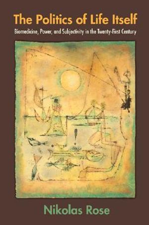 The Politics of Life Itself: Biomedicine, Power, and Subjectivity in the Twenty-First Century image number 0