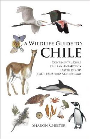 A Wildlife Guide to Chile: Continental Chile, Chilean Antarctica, Easter Island, Juan Fern&aacute;ndez Archipelago image number 0