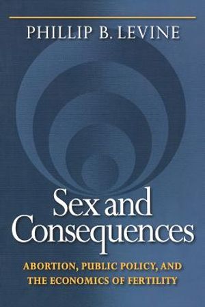 Sex and Consequences: Abortion, Public Policy, and the Economics of Fertility image number 0