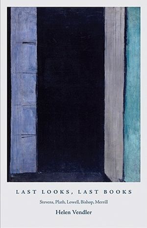 Last Looks, Last Books: Stevens, Plath, Lowell, Bishop, Merrill image number 0