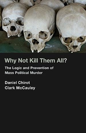 Why Not Kill Them All?: The Logic and Prevention of Mass Political Murder image number 0