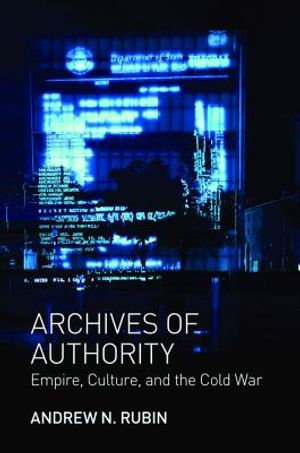 Archives of Authority: Empire, Culture, and the Cold War image number 0