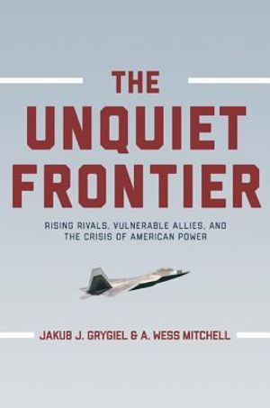 The Unquiet Frontier: Rising Rivals, Vulnerable Allies, and the Crisis of American Power image number 0