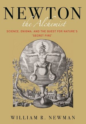 Newton the Alchemist: Science, Enigma, and the Quest for Nature's Secret Fire image number 0