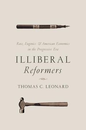 Illiberal Reformers: Race, Eugenics, and American Economics in the Progressive Era image number 0