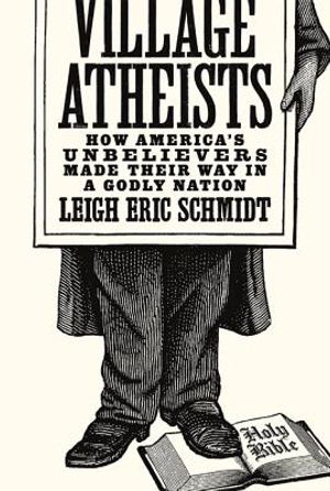 Village Atheists: How America's Unbelievers Made Their Way in a Godly Nation image number 0