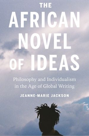 The African Novel of Ideas: Philosophy and Individualism in the Age of Global Writing image number 0