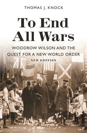 To End All Wars, New Edition: Woodrow Wilson and the Quest for a New World Order image number 0