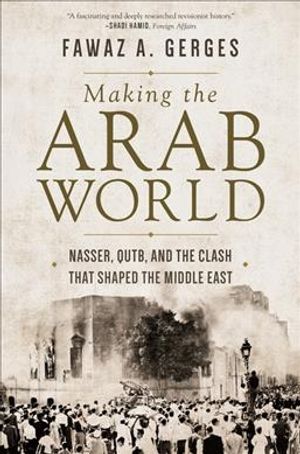 Making the Arab World: Nasser, Qutb, and the Clash That Shaped the Middle East image number 0
