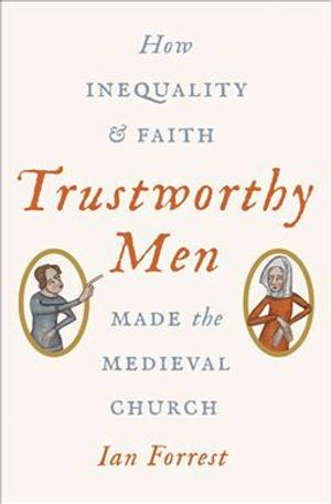 Trustworthy Men: How Inequality and Faith Made the Medieval Church image number 0