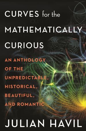 Curves for the Mathematically Curious: An Anthology of the Unpredictable, Historical, Beautiful, and Romantic image number 0