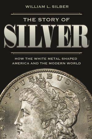 The Story of Silver: How the White Metal Shaped America and the Modern World image number 0